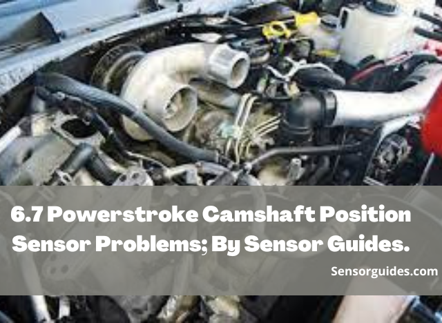 6.7 Powerstroke Camshaft Position Sensor Problems; By Sensor Guides