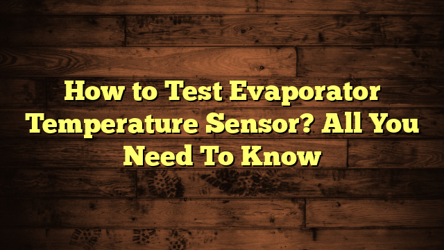 How to Test Evaporator Temperature Sensor? All You Need To Know