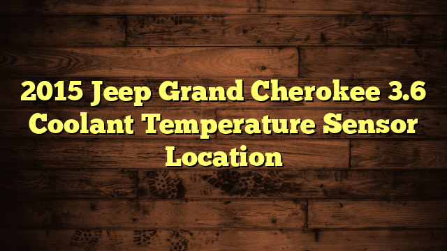 2015 Jeep Grand Cherokee 3.6 Coolant Temperature Sensor Location