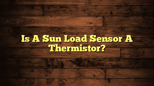 Is A Sun Load Sensor A Thermistor?