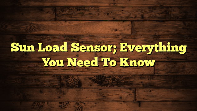 What Is A Sun Load Sensor; Everything You Need To Know