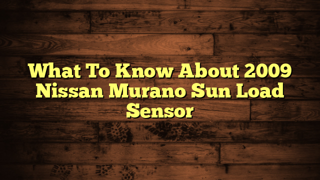 What To Know About 2009 Nissan Murano Sun Load Sensor