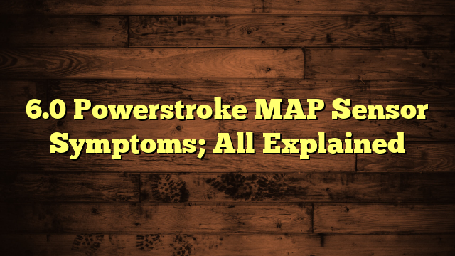 60 Powerstroke MAP Sensor Symptoms All Explained 