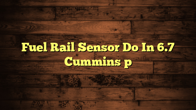 Fuel Rail Sensor In 6.7 Cummins Problems, Symptoms, and Troubleshooting