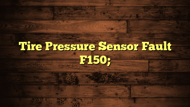 Tire Pressure Sensor Fault F150; Causes Diagnosing and Troubleshooting