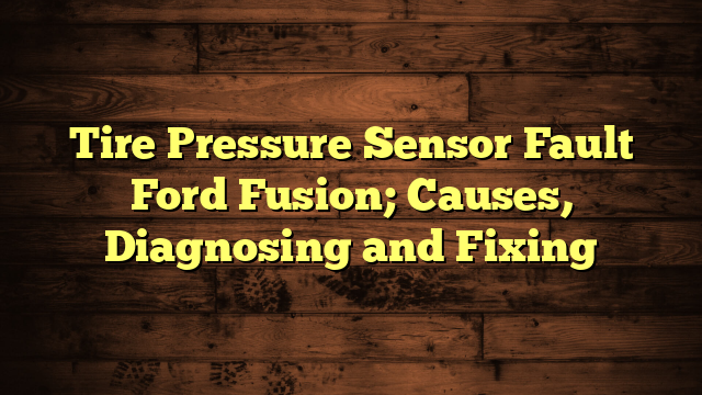 Tire Pressure Sensor Fault Ford Fusion; Causes, Diagnosing and Fixing