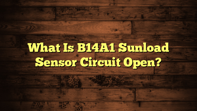 What Is B14A1 Sunload Sensor Circuit Open? Everything You Need to Know