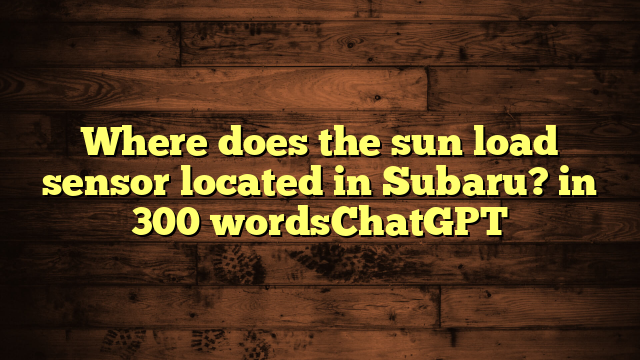 Where Does The Sun Load Sensor Located In Subaru?