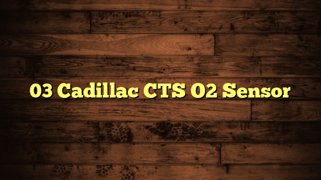 03 Cadillac CTS O2 Sensor Replacement