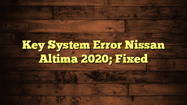 Key System Error Nissan Altima 2020; Fixed in 2 Min
