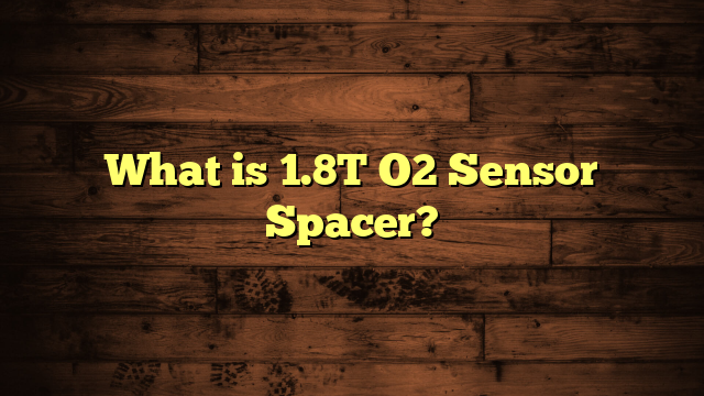What is 1.8T O2 Sensor Spacer?