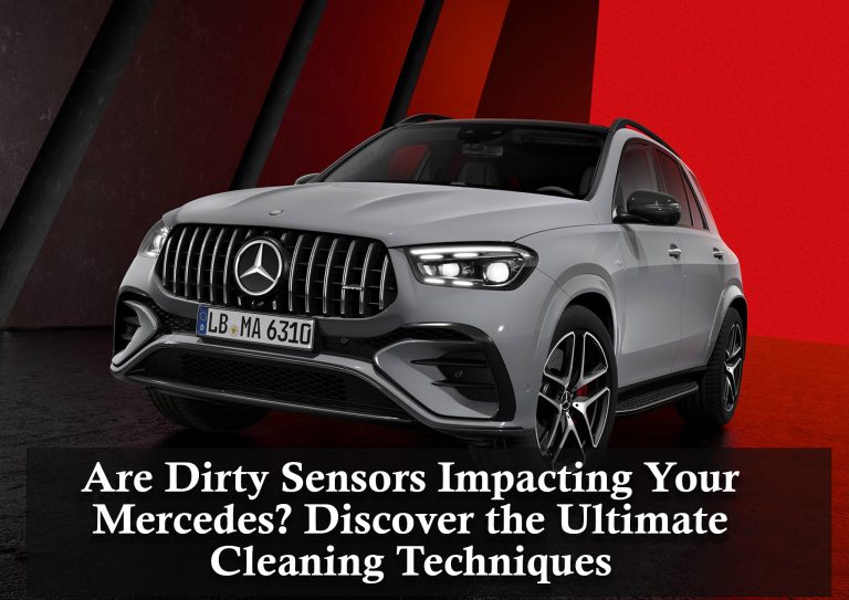Are Dirty Sensors Impacting Your Mercedes? Discover the Ultimate Cleaning Techniques.